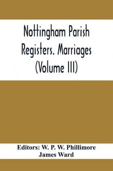 Nottingham Parish Registers. Marriages (Volume III)