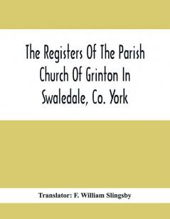 The Registers Of The Parish Church Of Grinton In Swaledale Co. York