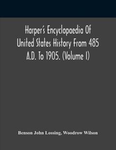 Harper'S Encyclopaedia Of United States History From 485 A.D. To 1905. (Volume I)