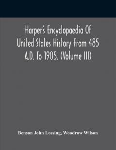 Harper'S Encyclopaedia Of United States History From 485 A.D. To 1905. (Volume Iii)