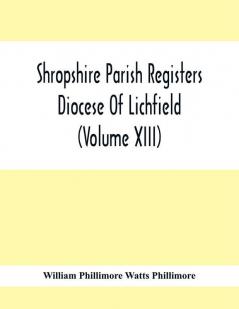 Shropshire Parish Registers. Diocese Of Lichfield (Volume Xiii)