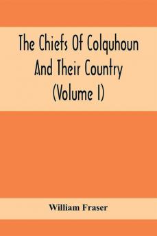 The Chiefs Of Colquhoun And Their Country (Volume I)