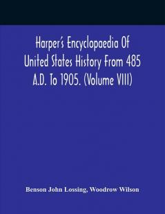 Harper'S Encyclopaedia Of United States History From 485 A.D. To 1905. (Volume Viii)