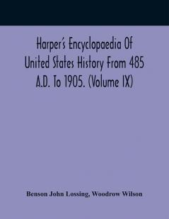 Harper'S Encyclopaedia Of United States History From 485 A.D. To 1905. (Volume Ix)