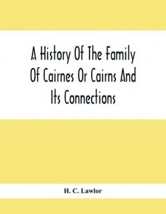 A History Of The Family Of Cairnes Or Cairns And Its Connections