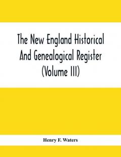 The New England Historical And Genealogical Register (Volume Iii)