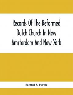 Records Of The Reformed Dutch Church In New Amsterdam And New York : Marriages From 11 December 1639 To 26 August 1801