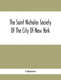 The Saint Nicholas Society Of The City Of New York; Contaning The Lines Of Descent Of Members Of The Society So Far As Ascertained By The Committee On Genealogy To July 1 1905