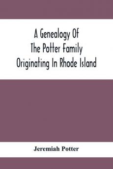 A Genealogy Of The Potter Family Originating In Rhode Island