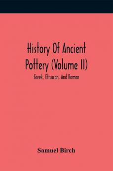 History Of Ancient Pottery (Volume Ii); Greek Etruscan And Roman