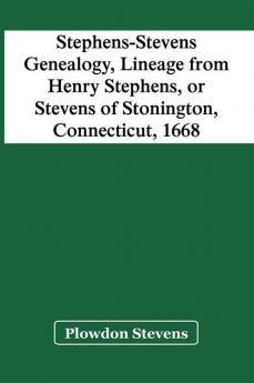 Stephens-Stevens Genealogy Lineage From Henry Stephens Or Stevens Of Stonington Connecticut 1668