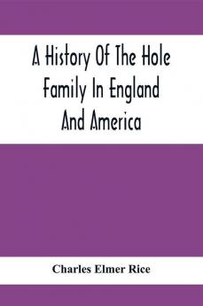 A History Of The Hole Family In England And America