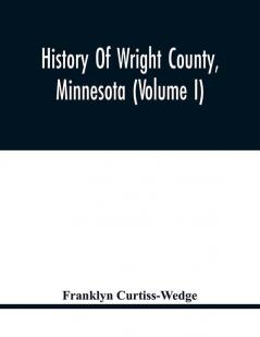 History Of Wright County Minnesota (Volume I)