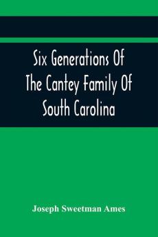 Six Generations Of The Cantey Family Of South Carolina