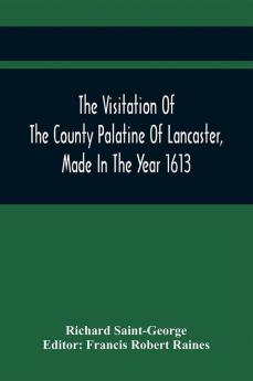 The Visitation Of The County Palatine Of Lancaster Made In The Year 1613