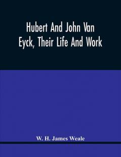 Hubert And John Van Eyck Their Life And Work