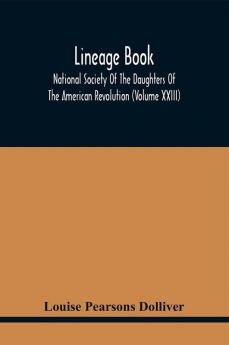 Lineage Book; National Society Of The Daughters Of The American Revolution (Volume Xxiii)