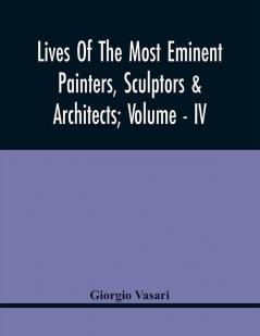 Lives Of The Most Eminent Painters Sculptors & Architects; Volume - Iv