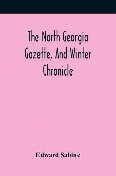 The North Georgia Gazette And Winter Chronicle