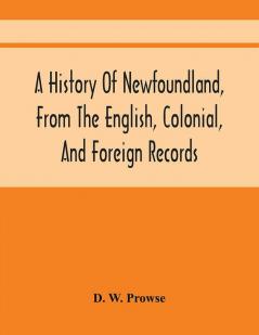 A History Of Newfoundland From The English Colonial And Foreign Records