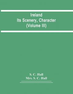 Ireland: Its Scenery Character (Volume Iii)