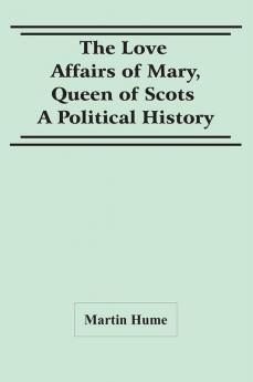 The Love Affairs Of Mary Queen Of Scots