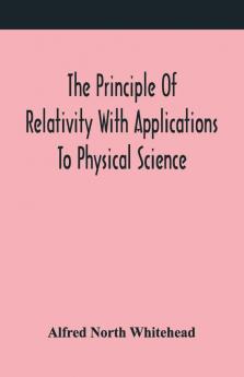 The Principle Of Relativity With Applications To Physical Science