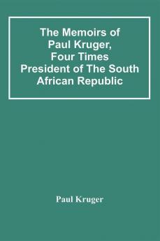 The Memoirs Of Paul Kruger Four Times President Of The South African Republic