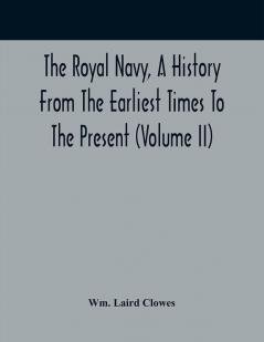 The Royal Navy A History From The Earliest Times To The Present (Volume II)