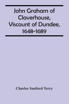 John Graham Of Claverhouse Viscount Of Dundee 1648-1689