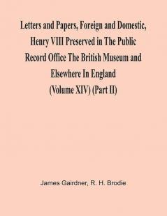 Letters And Papers Foreign And Domestic Henry Viii Preserved In The Public Record Office The British Museum And Elsewhere In England (Volume Xiv) (Part Ii)