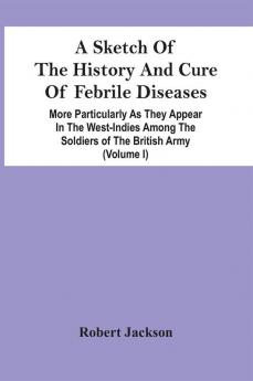 A Sketch Of The History And Cure Of Febrile Diseases