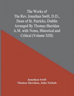 The Works Of The Rev. Jonathan Swift D.D. Dean Of St. Patricks Dublin Arranged By Thomas Sheridan A.M. With Notes Historical And Critical (Volume Xiii)