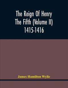 The Reign Of Henry The Fifth (Volume Ii) 1415-1416