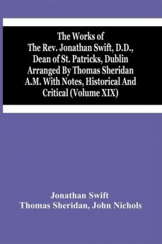 The Works Of The Rev. Jonathan Swift D.D. Dean Of St. Patricks Dublin Arranged By Thomas Sheridan A.M. With Notes Historical And Critical (Volume Xix)