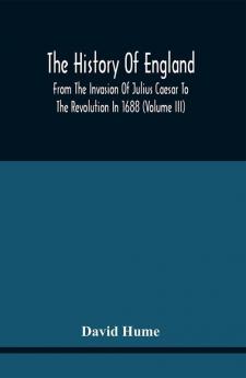 The History Of England From The Invasion Of Julius Caesar To The Revolution In 1688