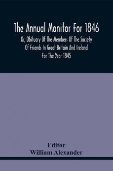 The Annual Monitor For 1846 Or Obituary Of The Members Of The Society Of Friends In Great Britain And Ireland For The Year 1845