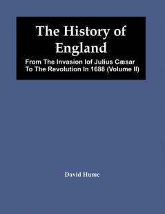 The History Of England : From The Invasion Iof Julius Cæsar To The Revolution In 1688 (Volume Ii)