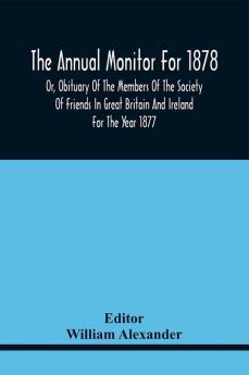 The Annual Monitor For 1878 Or Obituary Of The Members Of The Society Of Friends In Great Britain And Ireland For The Year 1877