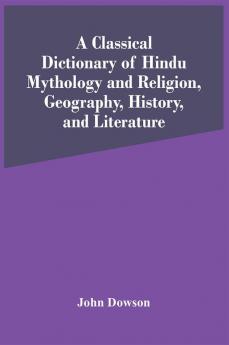 A Classical Dictionary Of Hindu Mythology And Religion Geography History And Literature