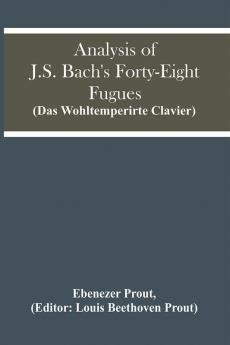 Analysis Of J.S. Bach'S Forty-Eight Fugues (Das Wohltemperirte Clavier)