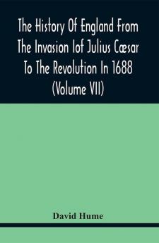 The History Of England From The Invasion Of Julius Cæsar To The Revolution In 1688 (Volume Vii)