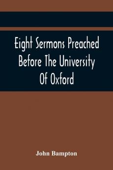 Eight Sermons Preached Before The University Of Oxford In The Year Mdccxcii At The Lecture Founded