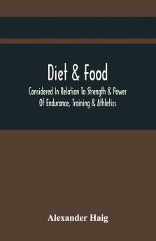 Diet & Food Considered In Relation To Strength & Power Of Endurance Training & Athletics