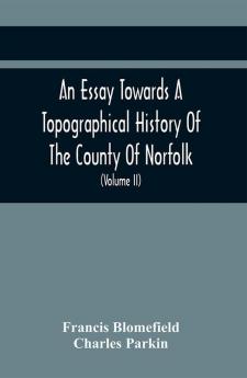 An Essay Towards A Topographical History Of The County Of Norfolk