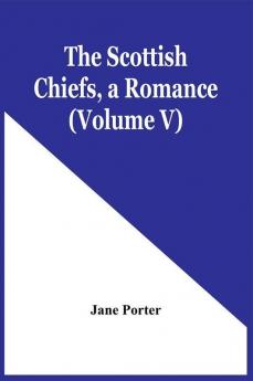 The Scottish Chiefs A Romance (Volume V)