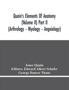 Quain'S Elements Of Anatomy (Volume Ii) Part Ii (Arthrology – Myology – Angeiology)