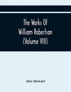 The Works Of William Robertson (Volume Viii)