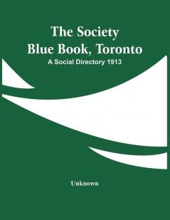 The Society Blue Book Toronto: A Social Directory 1913