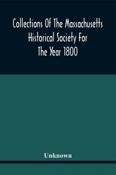 Collections Of The Massachusetts Historical Society For The Year 1800